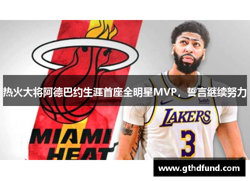 热火大将阿德巴约生涯首座全明星MVP，誓言继续努力