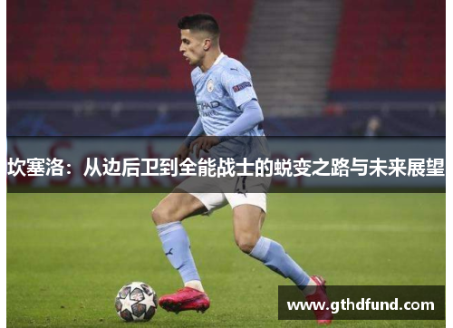 坎塞洛：从边后卫到全能战士的蜕变之路与未来展望